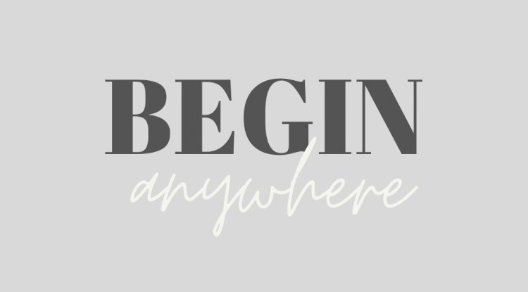  Begin Anywhere